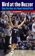 Bird at the Buzzer: UConn, Notre Dame, and a Women's Basketball Classic 0803224117 Book Cover