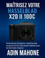 Maîtrisez votre Hasselblad X2D II 100C: Techniques d'experts, maîtrise des couleurs et flux de travail réaliste pour les formats moyens (French Edition) B0G52X3JKX Book Cover