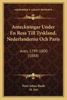 Anteckningar Under En Resa Till Tyskland, Nederlanderna Och Paris: Aren, 1799-1800 (1888) 1167530632 Book Cover