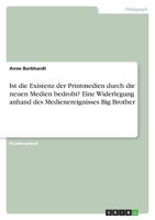 Ist die Existenz der Printmedien durch die neuen Medien bedroht? Eine Widerlegung anhand des Medienereignisses Big Brother 3638863530 Book Cover