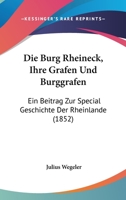 Die Burg Rheineck, Ihre Grafen Und Burggrafen: Ein Beitrag Zur Special Geschichte Der Rheinlande (1852) 1161073833 Book Cover