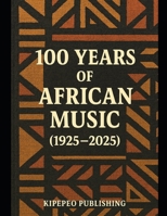 100 Years of African Music: (1925-2025) (African Music Scene) B0FF5B5ZBQ Book Cover