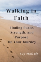 Walking in Faith: Finding Peace, Strength, and Purpose On Your Journey 0990767493 Book Cover