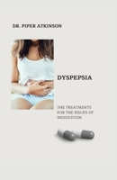 DYSPEPSIA: THE TREATMENTS FOR THE ISSUES OF INDIGESTION B0CFZC7M89 Book Cover