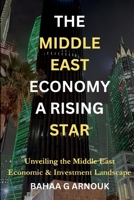 The Middle East Economy A Rising Star: Unveiling the Middle East's Economic & Investment Landscape 1068558199 Book Cover