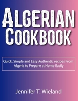 Algerian Cookbook: Quick, Simple and Easy Authentic recipes From Algeria to Prepare at Home Easily B0CRZ649P8 Book Cover