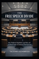 The Free Speech Divide: How Platform Regulation, Legal Risk, and the Brussels Effect Are Reshaping Global Expression B0GW37Z8Z8 Book Cover