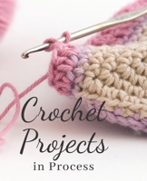 Crochet Projects in Process: A Notebook To Plan and Track all Your Crochet Projects 1653735112 Book Cover