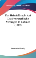 Das Heimfallsrecht Auf Das Freivererbliche Vermogen In Bohmen (1882) 1160364648 Book Cover