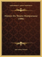 Histoire Du Theatre Montparnasse (1886) 1169517501 Book Cover