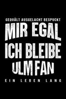 Gequält Ausgelacht Bespuckt Mir egal ich bleibe Ulm Fan ein Leben Lang: Fußball Soccer Fußballfeld Fußballspiel Fangemeinde Schiri Fussball Geschenk ... Notizbuch zum Reinschreiben (German Edition) 1693775778 Book Cover