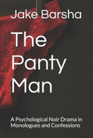 The Panty Man: A Psychological Noir Drama in Monologues and Confessions B0FK3T3XX1 Book Cover