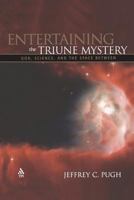 Entertaining the Triune Mystery: God, Science, and the Space Between 1563384019 Book Cover