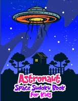 Astronaut Space Sudoku Book for Kids: Adventures In Outer Space Activity Book For Kids Age 6-12, Unleash Your Child's Creativity Critical Thinking Ski B08TRRNGS5 Book Cover