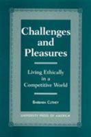 Challenges and Pleasures: Living Ethically in a Competitive World 0761809104 Book Cover