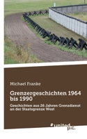 Grenzergeschichten 1964 bis 1990: Geschichten aus 26 Jahren Grenzdienst an der Staatsgrenze West 3710344980 Book Cover