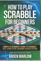 How to Play Scrabble for Beginners: Complete Beginner’s Guide to Scrabble: Rules, Scoring System, and Winning Strategies Explained B0GY5C2CHV Book Cover