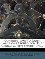 Contributions to South American Archeology: The George G. Heye Expedition 1272125300 Book Cover
