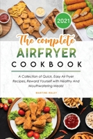 The Complete Air Fryer Cookbook 2021: A Collection of Quick, Easy Air Fryer Recipes, Reward Yourself with Healthy And Mouthwatering Meals! 1801838224 Book Cover