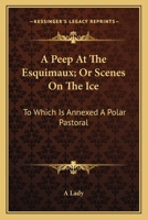 A Peep At The Esquimaux, Or, Scenes On The Ice: To Which Is Annexed A Polar Pastoral 1241430632 Book Cover