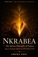 Nkrabea: The African Philosophy of Purpose: How to Find the Work You Were Born to Do (African Philosophy for Modern Life) B0H1LV6TTL Book Cover