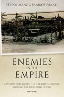Enemies in the Empire: Civilian Internment in the British Empire during the First World War 0198912153 Book Cover