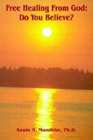 Free Healing From God: Do You Believe?: The Lord Jesus Christ Is The Same Yesterday And Today And Forever [Hebrews 13:8] 1420858726 Book Cover