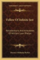 Fellow Of Infinite Jest: Recollections And Anecdotes Of William Lyon Phelps 1163158402 Book Cover
