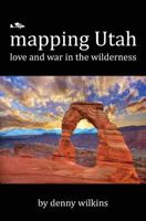 Mapping Utah: Love and War in the Wilderness 0615942857 Book Cover