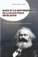 MARX ET LE RENVERSEMENT DE LA DIALECTIQUE HÉGÉLIENNE SUIVI DE THÈSES MAJEURES SUR L’AFRIQUE 2493053168 Book Cover