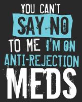 You Can't Say No To Me I'm On Anti-Rejection Meds: Funny Organ Transplant Kidney Liver Composition Notebook 100 College Ruled Pages Journal Diary 1082851159 Book Cover