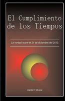 El Cumplimiento de Los Tiempos.: La Verdad Sobre El 21 de Diciembre del 2012 1453751610 Book Cover