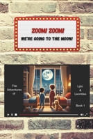 ZOOM ZOOM! WE'RE GOING TO THE MOON!: The Adventures of Lylo & Leonides. B0GLGT8ZJ2 Book Cover