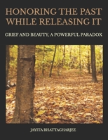 Honoring The Past While Releasing It: Grief and Beauty, A Powerful Paradox B09X3VB7Y5 Book Cover
