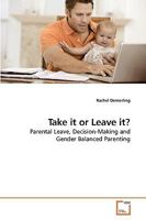 Take it or Leave it?: Parental Leave, Decision-Making and Gender Balanced Parenting 3639222458 Book Cover