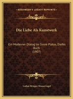 Die Liebe Als Kunstwerk: Ein Moderner Dialog Im Sinne Platos, Diefes Buch 116954827X Book Cover