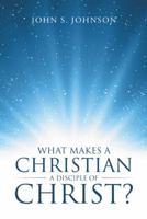 What Makes a Christian a Disciple of Christ? 1512747823 Book Cover