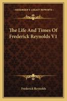 The Life And Times Of Frederick Reynolds V1 1375080946 Book Cover