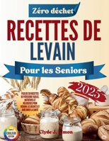 Recettes de levain zéro déchet pour les seniors 2025: 120+ Idées Faciles, Nutritives et Délicieuses pour Réduire le Gaspillage et Améliorer la Santé (French Edition) B0FF4BZTND Book Cover