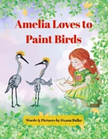 Amelia Loves To Paint Birds: A Little Girl's Birdy World B0GG2CDD3M Book Cover
