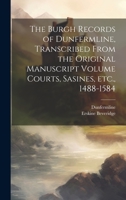 The Burgh Records of Dunfermline, Transcribed From the Original Manuscript Volume Courts, Sasines, etc., 1488-1584 1020942126 Book Cover