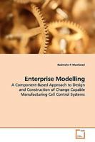 Enterprise Modelling: A Component-Based Approach to Design and Construction of Change Capable Manufacturing Cell Control Systems 3639177568 Book Cover