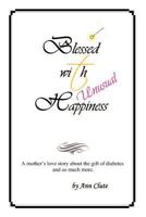 Blessed With Unusual Happiness: A Mother's Love Story About The Gift Of Diabetes And So Much More 147830930X Book Cover