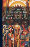 Myths And Legends Of The Mackinacs And The Lake Region 1021826367 Book Cover