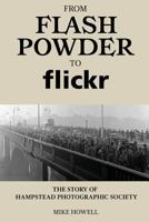 From Flash Powder to Flickr: The Story of Hampstead Photographic Society 1548756296 Book Cover