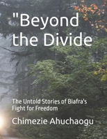 "Beyond the Divide: The Untold Stories of Biafra's Fight for Freedom (Golden Series) B0DTF8Z8GB Book Cover