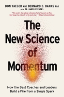The New Science of Momentum: How the Best Coaches and Leaders Build a Fire from a Single Spark 1400247136 Book Cover