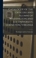 Catalogue of the Officers and Alumni of Washington and Lee University, Lexington, Virginia 1018917756 Book Cover