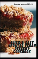 Quick & Easy Updated Vegan Dessert Cookbook: Gluten Free Dessert And A whole Food Recipes To Fry, Bake and Savory treats B08ZQJ77WR Book Cover