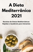 A Dieta Mediterr�nica 2021: Receitas de Dietas Mediterr�nicas R�pidas e Saud�veis para Iniciantes. Mediterranean Cookbook 1802551395 Book Cover